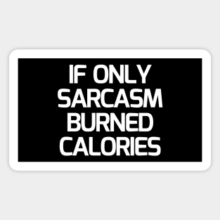 If Only Sarcasm Burned Calories Magnet